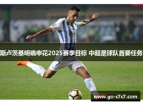 斯卢茨基明确申花2025赛季目标 中超是球队首要任务